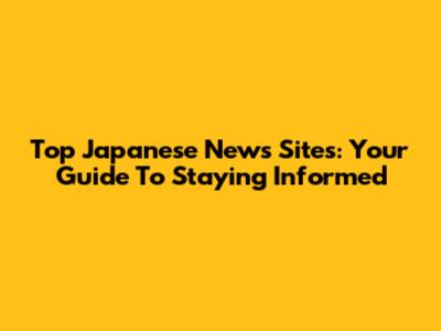 Top Japanese News Sites: Your Guide To Staying Informed
