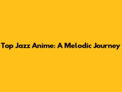 Top Jazz Anime: A Melodic Journey