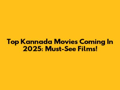 Top Kannada Movies Coming In 2025: Must-See Films!