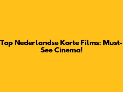 Top Nederlandse Korte Films: Must-See Cinema!