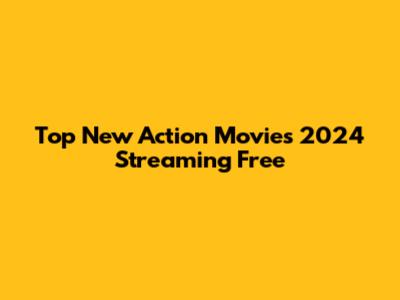 Top New Action Movies 2024 Streaming Free