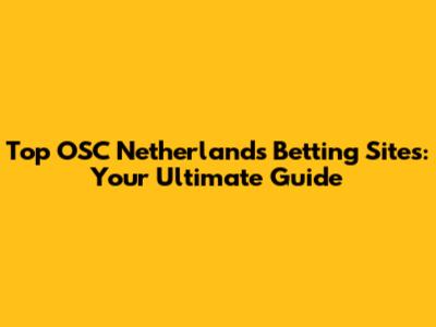 Top OSC Netherlands Betting Sites: Your Ultimate Guide