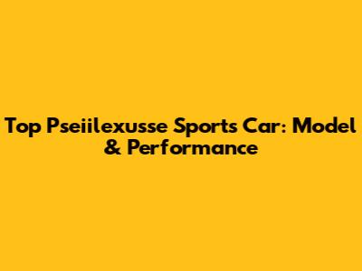 Top Pseiilexusse Sports Car: Model & Performance