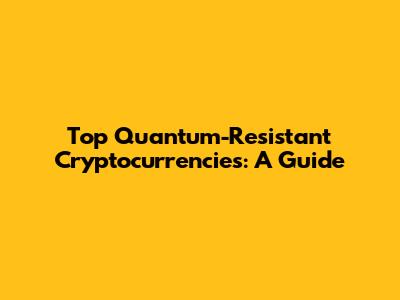 Top Quantum-Resistant Cryptocurrencies: A Guide