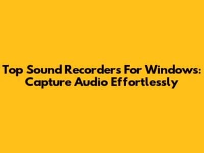 Top Sound Recorders For Windows: Capture Audio Effortlessly