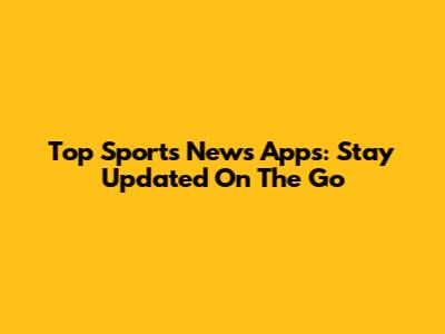 Top Sports News Apps: Stay Updated On The Go