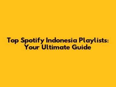 Top Spotify Indonesia Playlists: Your Ultimate Guide