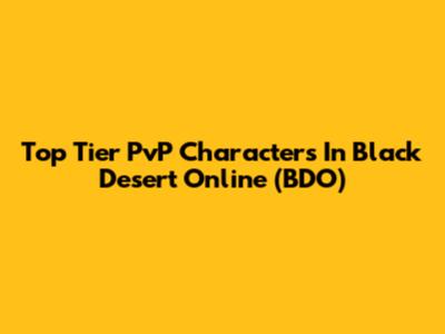 Top Tier PvP Characters In Black Desert Online (BDO)