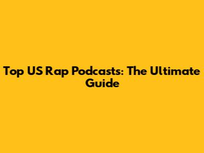 Top US Rap Podcasts: The Ultimate Guide