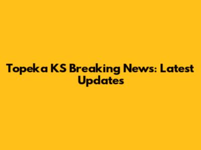 Topeka KS Breaking News: Latest Updates