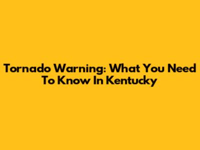 Tornado Warning: What You Need To Know In Kentucky