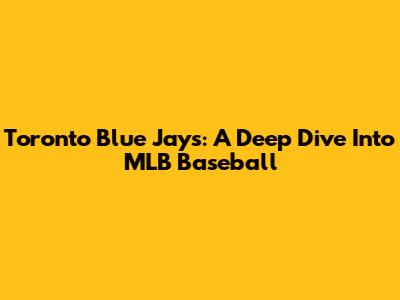 Toronto Blue Jays: A Deep Dive Into MLB Baseball
