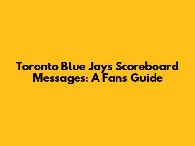 Toronto Blue Jays Scoreboard Messages: A Fan's Guide