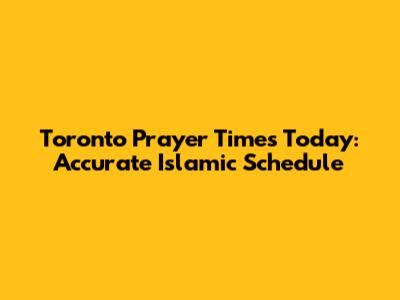 Toronto Prayer Times Today: Accurate Islamic Schedule