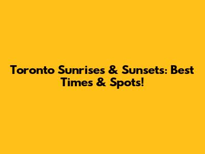 Toronto Sunrises & Sunsets: Best Times & Spots!