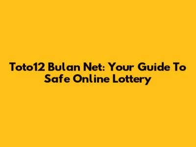 Toto12 Bulan Net: Your Guide To Safe Online Lottery