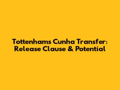 Tottenham's Cunha Transfer: Release Clause & Potential