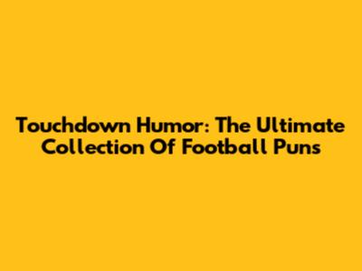 Touchdown Humor: The Ultimate Collection Of Football Puns