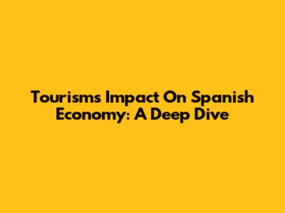 Tourism's Impact On Spanish Economy: A Deep Dive