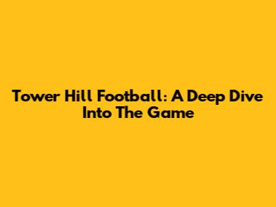 Tower Hill Football: A Deep Dive Into The Game