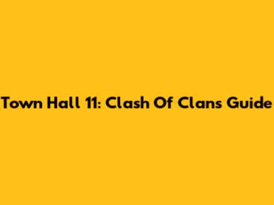 Town Hall 11: Clash Of Clans Guide