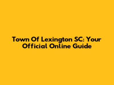 Town Of Lexington SC: Your Official Online Guide