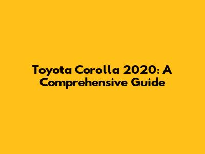 Toyota Corolla 2020: A Comprehensive Guide