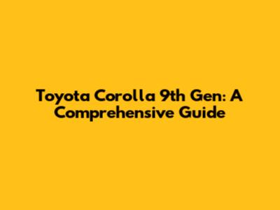 Toyota Corolla 9th Gen: A Comprehensive Guide