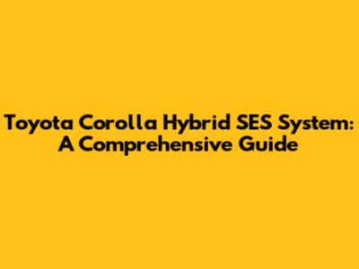 Toyota Corolla Hybrid SES System: A Comprehensive Guide