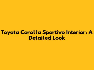 Toyota Corolla Sportivo Interior: A Detailed Look