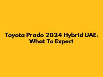Toyota Prado 2024 Hybrid UAE: What To Expect