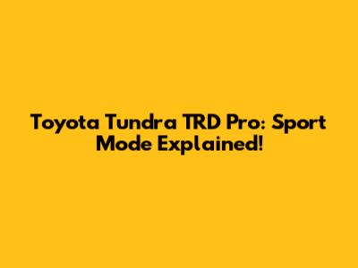Toyota Tundra TRD Pro: Sport Mode Explained!