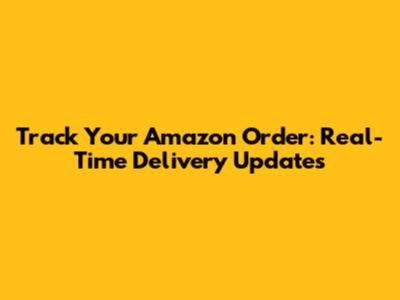 Track Your Amazon Order: Real-Time Delivery Updates