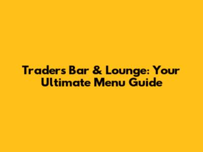 Trader's Bar & Lounge: Your Ultimate Menu Guide