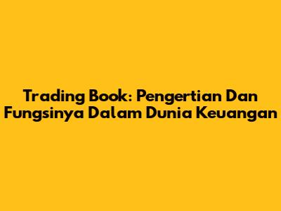 Trading Book: Pengertian Dan Fungsinya Dalam Dunia Keuangan