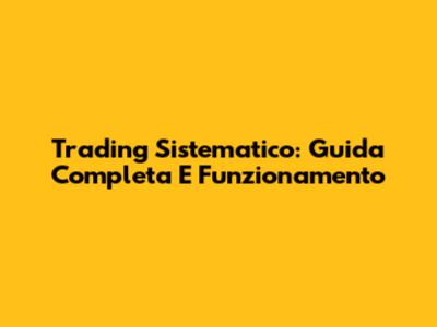 Trading Sistematico: Guida Completa E Funzionamento