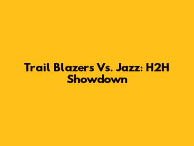 Trail Blazers Vs. Jazz: H2H Showdown