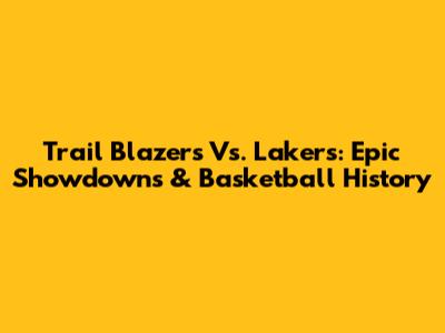 Trail Blazers Vs. Lakers: Epic Showdowns & Basketball History