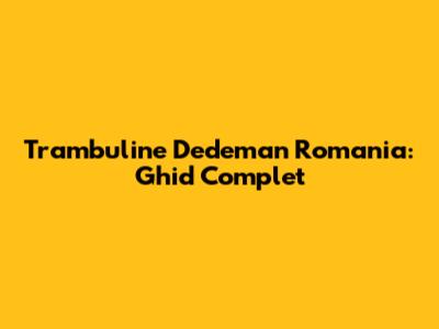Trambuline Dedeman Romania: Ghid Complet