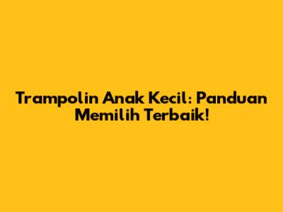 Trampolin Anak Kecil: Panduan Memilih Terbaik!