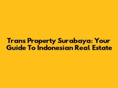 Trans Property Surabaya: Your Guide To Indonesian Real Estate