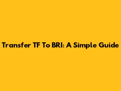 Transfer TF To BRI: A Simple Guide
