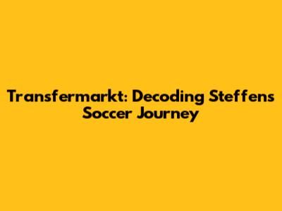 Transfermarkt: Decoding Steffen's Soccer Journey