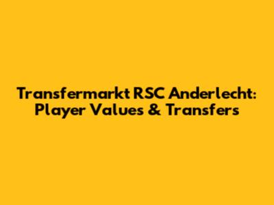 Transfermarkt RSC Anderlecht: Player Values & Transfers