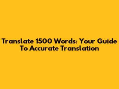Translate 1500 Words: Your Guide To Accurate Translation