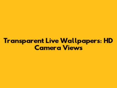 Transparent Live Wallpapers: HD Camera Views
