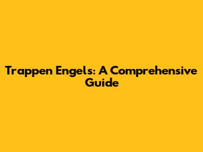 Trappen Engels: A Comprehensive Guide