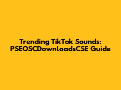 Trending TikTok Sounds: PSEOSCDownloadsCSE Guide