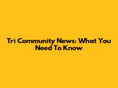 Tri Community News: What You Need To Know