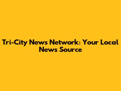 Tri-City News Network: Your Local News Source